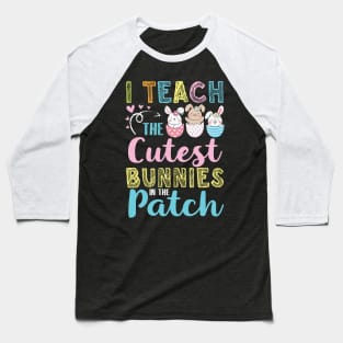 Teacher I Teach The Cutuest Bunnies In The Patch Easter Day Baseball T-Shirt